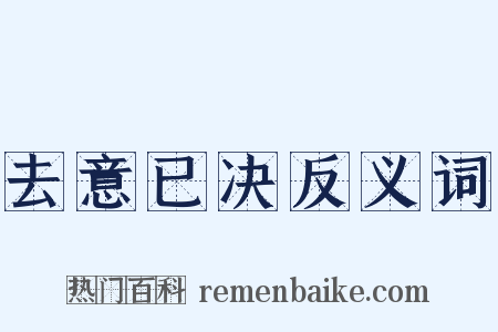 去意已决反义词是什么意思的图片